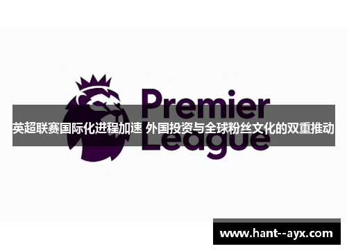 英超联赛国际化进程加速 外国投资与全球粉丝文化的双重推动