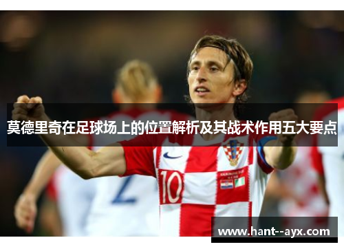 莫德里奇在足球场上的位置解析及其战术作用五大要点