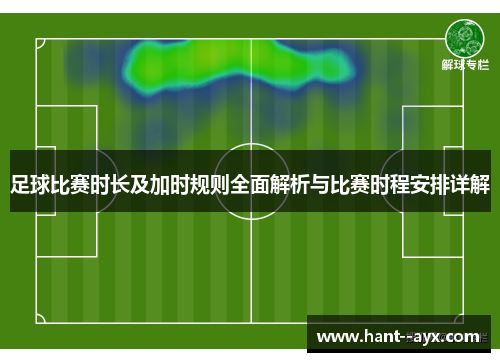 足球比赛时长及加时规则全面解析与比赛时程安排详解 足球比赛时长及加时规则全面解析与比赛时程安排详解