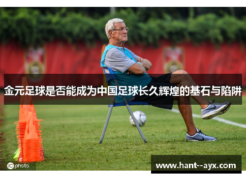 金元足球是否能成为中国足球长久辉煌的基石与陷阱