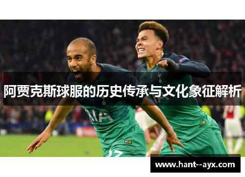 阿贾克斯球服的历史传承与文化象征解析