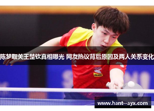 陈梦取关王楚钦真相曝光 网友热议背后原因及两人关系变化