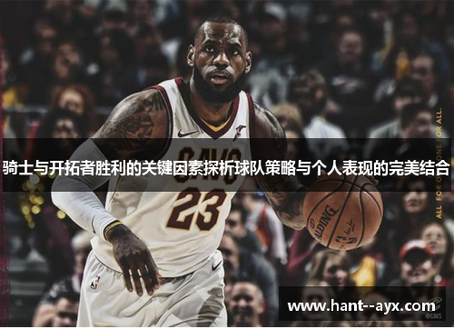 骑士与开拓者胜利的关键因素探析球队策略与个人表现的完美结合
