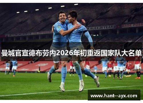 曼城官宣德布劳内2026年初重返国家队大名单