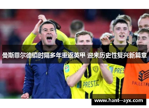 曼斯菲尔德镇时隔多年重返英甲 迎来历史性复兴新篇章