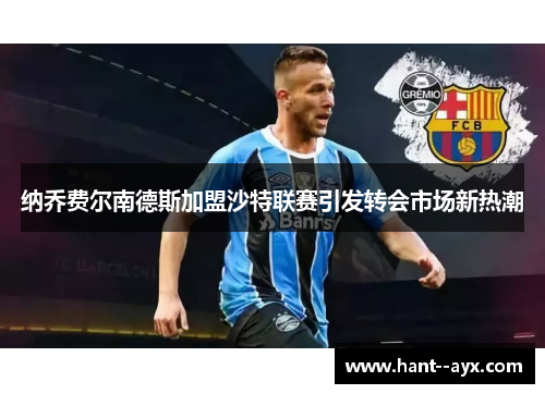 纳乔费尔南德斯加盟沙特联赛引发转会市场新热潮