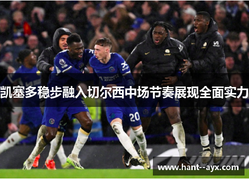 凯塞多稳步融入切尔西中场节奏展现全面实力