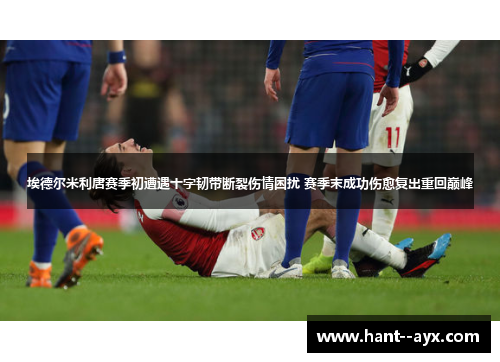 埃德尔米利唐赛季初遭遇十字韧带断裂伤情困扰 赛季末成功伤愈复出重回巅峰