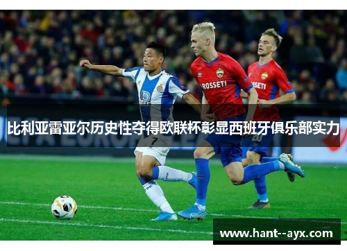 比利亚雷亚尔历史性夺得欧联杯彰显西班牙俱乐部实力