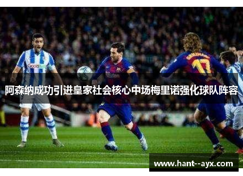 阿森纳成功引进皇家社会核心中场梅里诺强化球队阵容