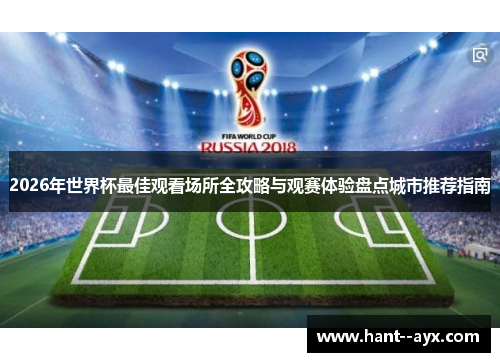 2026年世界杯最佳观看场所全攻略与观赛体验盘点城市推荐指南