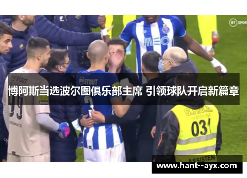 博阿斯当选波尔图俱乐部主席 引领球队开启新篇章