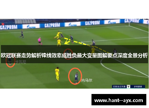欧冠联赛走势解析锋线效率成胜负最大变量图解要点深度全景分析