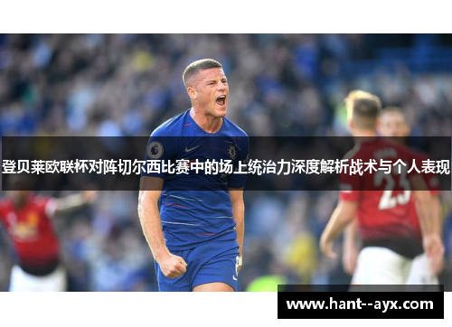 登贝莱欧联杯对阵切尔西比赛中的场上统治力深度解析战术与个人表现