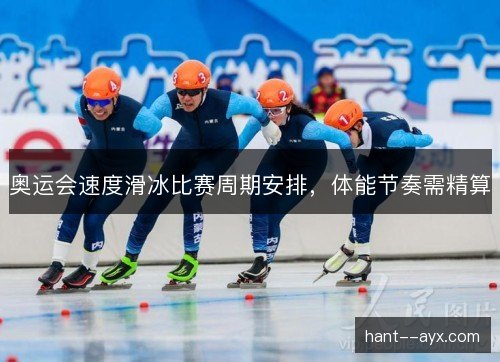 奥运会速度滑冰比赛周期安排，体能节奏需精算