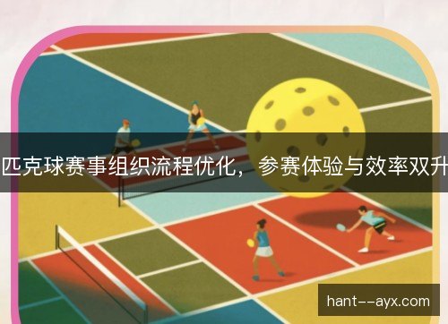 匹克球赛事组织流程优化，参赛体验与效率双升